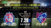 2021/7/28<br/>予選3日目【カターレ富山 vs FC東京】第45回 日本クラブユースサッカー選手権（U-18）大会
