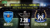 2021/7/28<br/>G予選3日目【横浜FCvsガンバ大阪】第45回 日本クラブユースサッカー選手権（U-18）大会